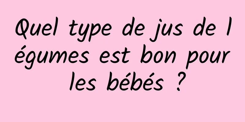 Quel type de jus de légumes est bon pour les bébés ?