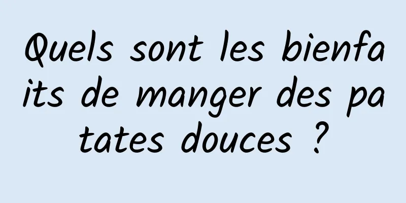 Quels sont les bienfaits de manger des patates douces ?