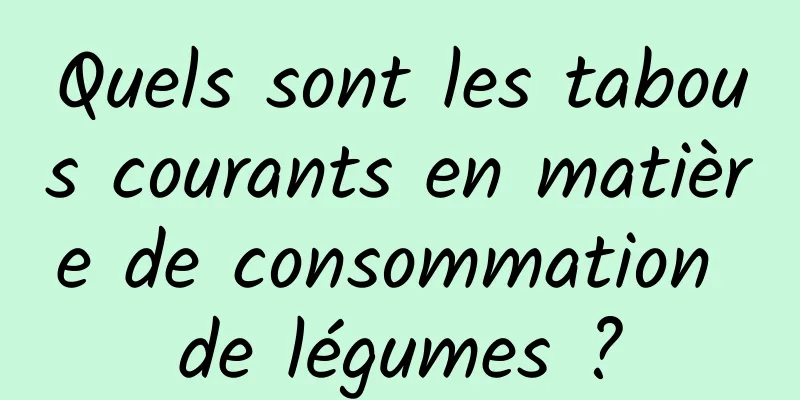 Quels sont les tabous courants en matière de consommation de légumes ?