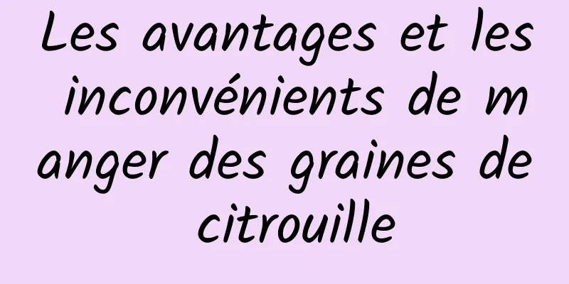 Les avantages et les inconvénients de manger des graines de citrouille