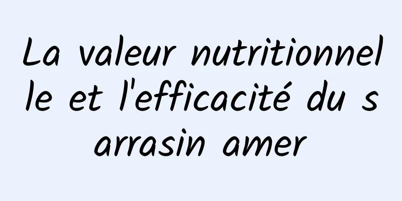 La valeur nutritionnelle et l'efficacité du sarrasin amer