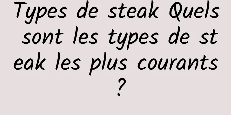 Types de steak Quels sont les types de steak les plus courants ?