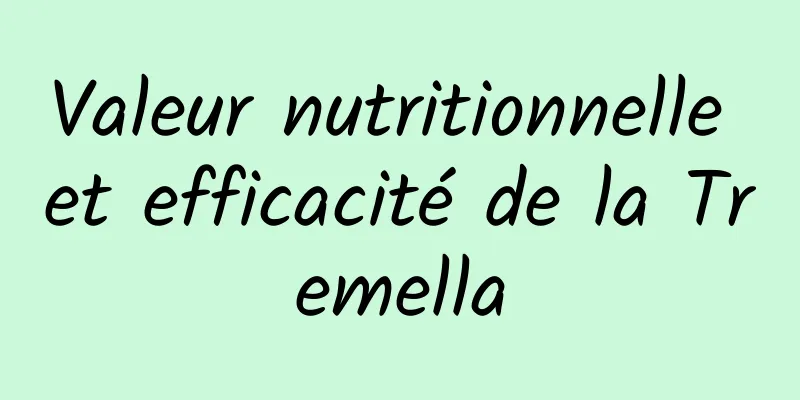 Valeur nutritionnelle et efficacité de la Tremella