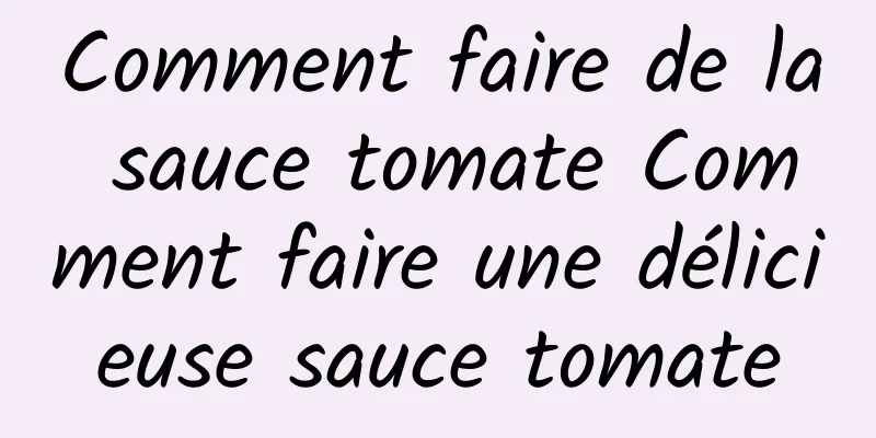 Comment faire de la sauce tomate Comment faire une délicieuse sauce tomate