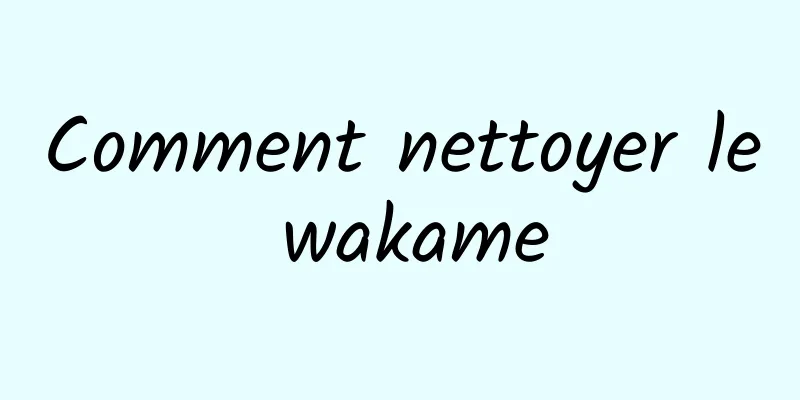 Comment nettoyer le wakame