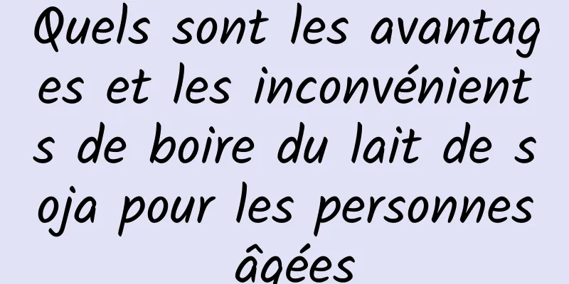 Quels sont les avantages et les inconvénients de boire du lait de soja pour les personnes âgées