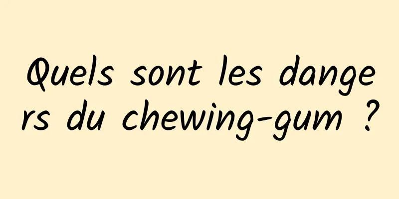 Quels sont les dangers du chewing-gum ?