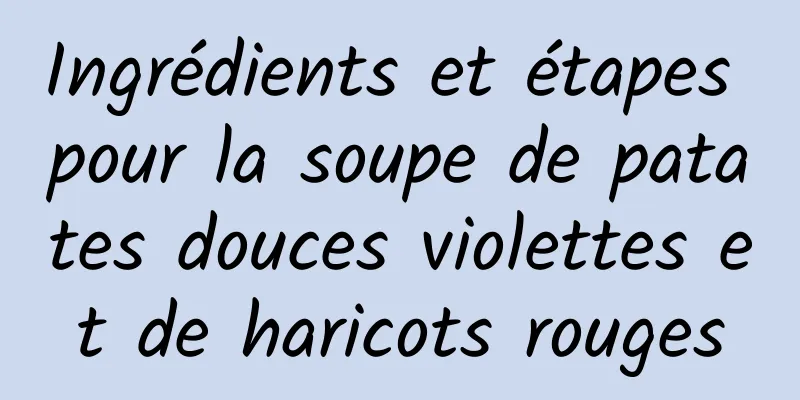 Ingrédients et étapes pour la soupe de patates douces violettes et de haricots rouges