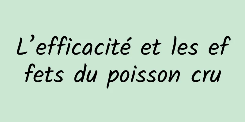 L’efficacité et les effets du poisson cru