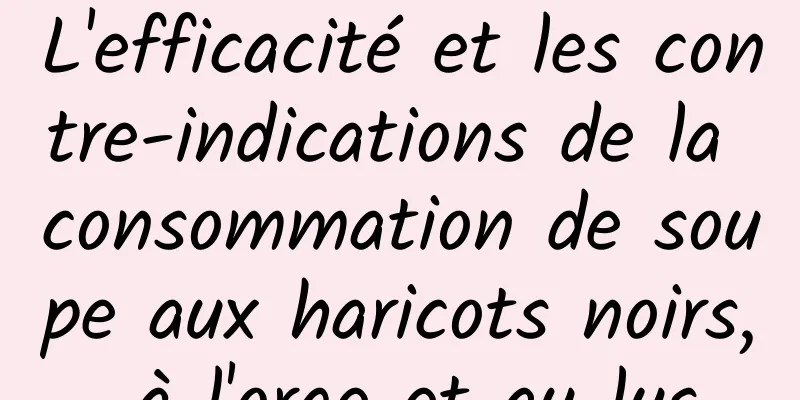 L'efficacité et les contre-indications de la consommation de soupe aux haricots noirs, à l'orge et au lys