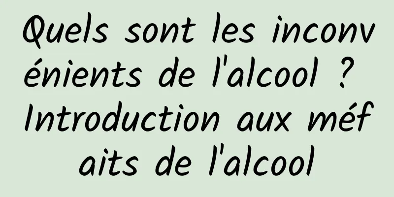 Quels sont les inconvénients de l'alcool ? Introduction aux méfaits de l'alcool