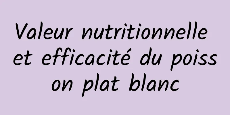 Valeur nutritionnelle et efficacité du poisson plat blanc