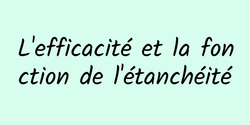 L'efficacité et la fonction de l'étanchéité