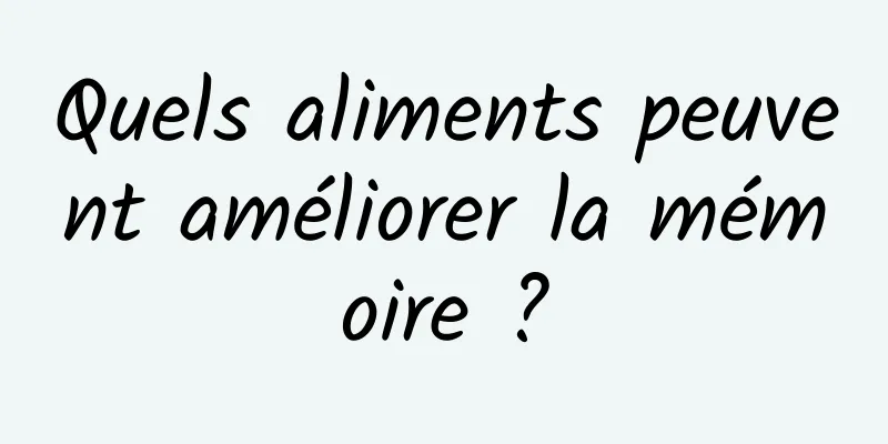 Quels aliments peuvent améliorer la mémoire ?