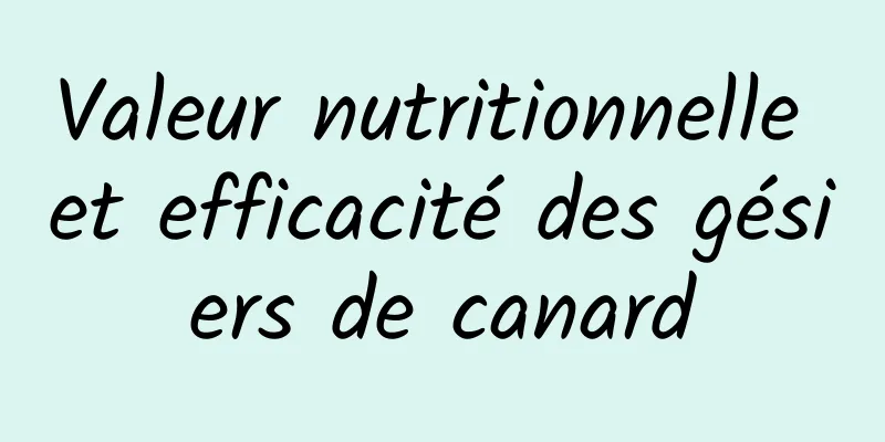 Valeur nutritionnelle et efficacité des gésiers de canard