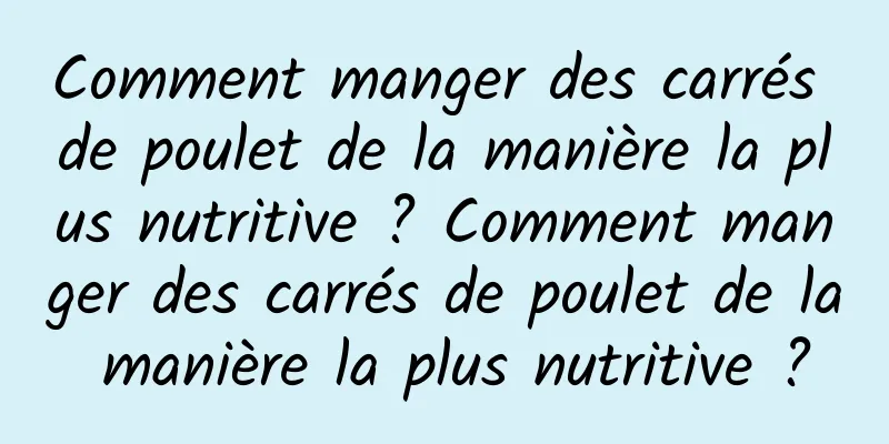 Comment manger des carrés de poulet de la manière la plus nutritive ? Comment manger des carrés de poulet de la manière la plus nutritive ?