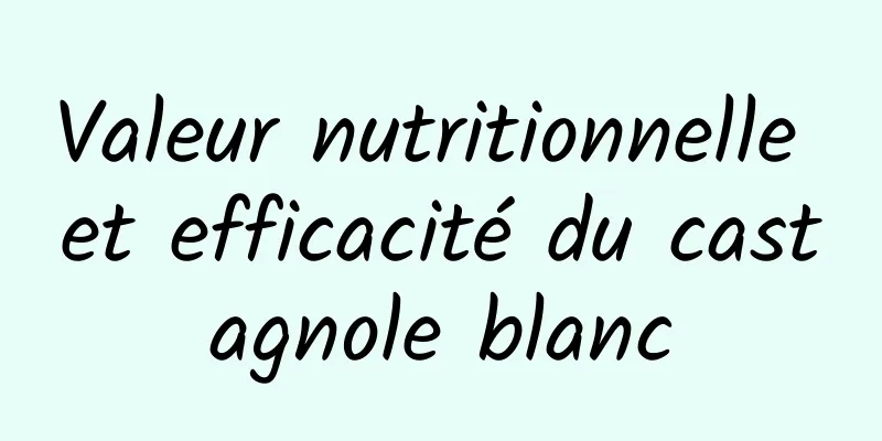 Valeur nutritionnelle et efficacité du castagnole blanc