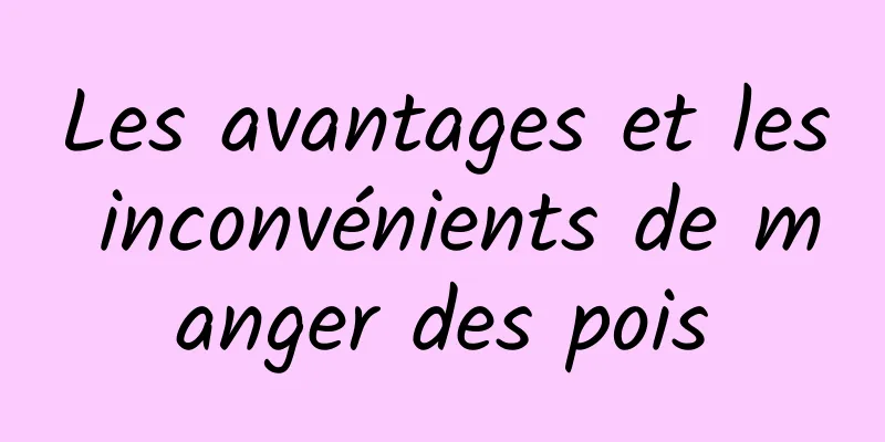 Les avantages et les inconvénients de manger des pois