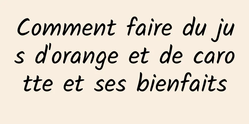 Comment faire du jus d'orange et de carotte et ses bienfaits