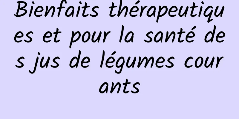 Bienfaits thérapeutiques et pour la santé des jus de légumes courants