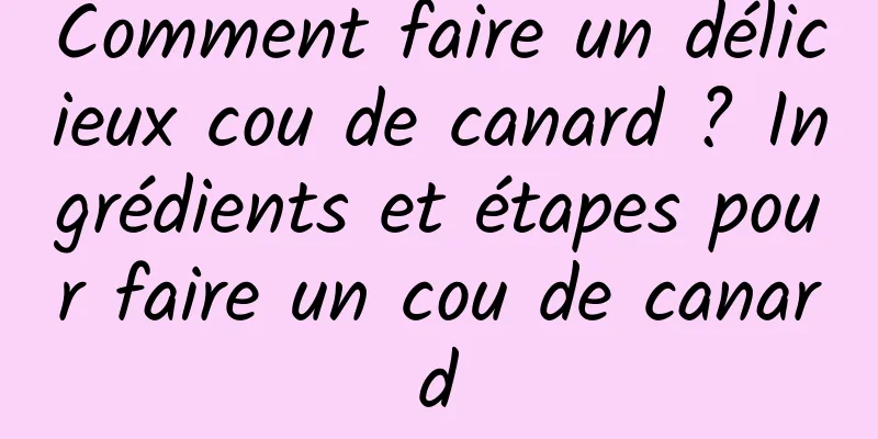 Comment faire un délicieux cou de canard ? Ingrédients et étapes pour faire un cou de canard