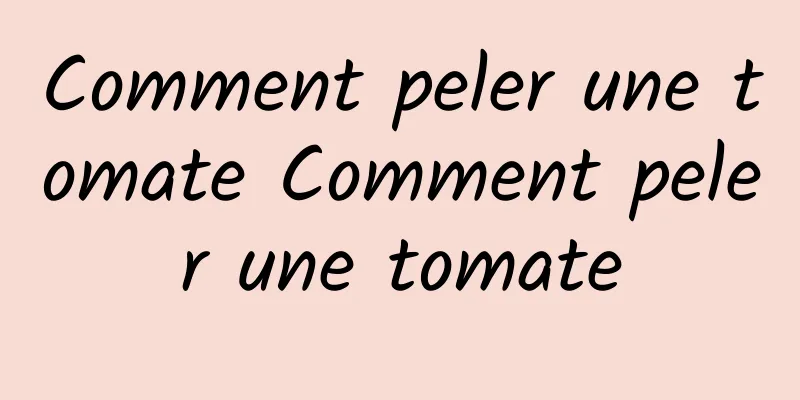 Comment peler une tomate Comment peler une tomate