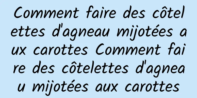 Comment faire des côtelettes d'agneau mijotées aux carottes Comment faire des côtelettes d'agneau mijotées aux carottes