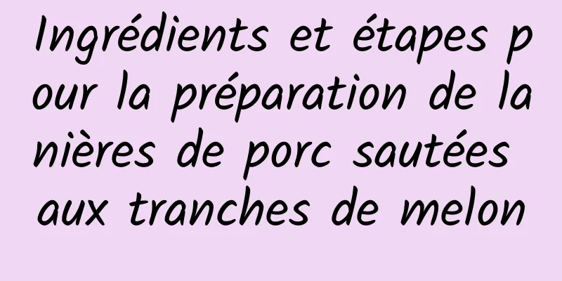 Ingrédients et étapes pour la préparation de lanières de porc sautées aux tranches de melon