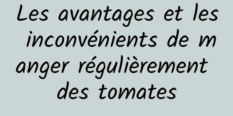 Les avantages et les inconvénients de manger régulièrement des tomates