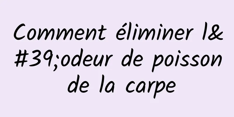 Comment éliminer l'odeur de poisson de la carpe