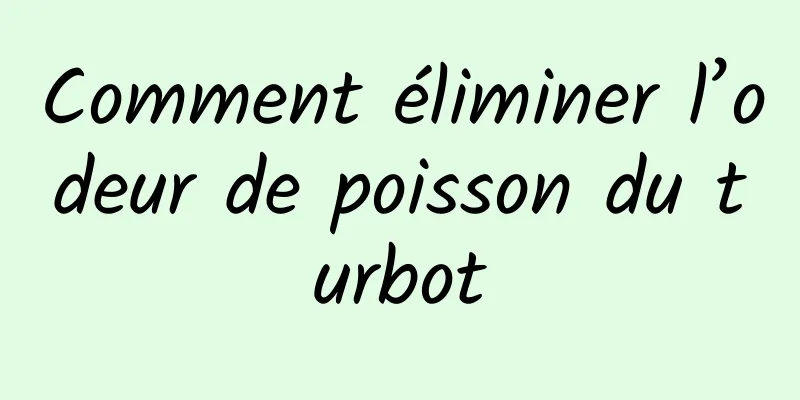 Comment éliminer l’odeur de poisson du turbot