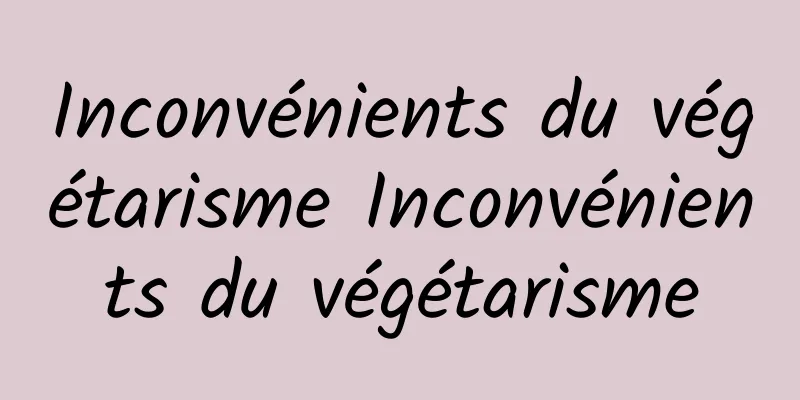 Inconvénients du végétarisme Inconvénients du végétarisme