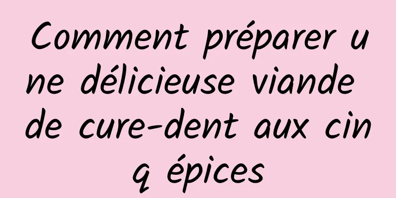 Comment préparer une délicieuse viande de cure-dent aux cinq épices