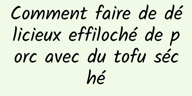 Comment faire de délicieux effiloché de porc avec du tofu séché