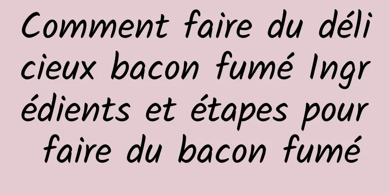 Comment faire du délicieux bacon fumé Ingrédients et étapes pour faire du bacon fumé