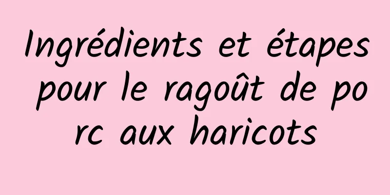 Ingrédients et étapes pour le ragoût de porc aux haricots