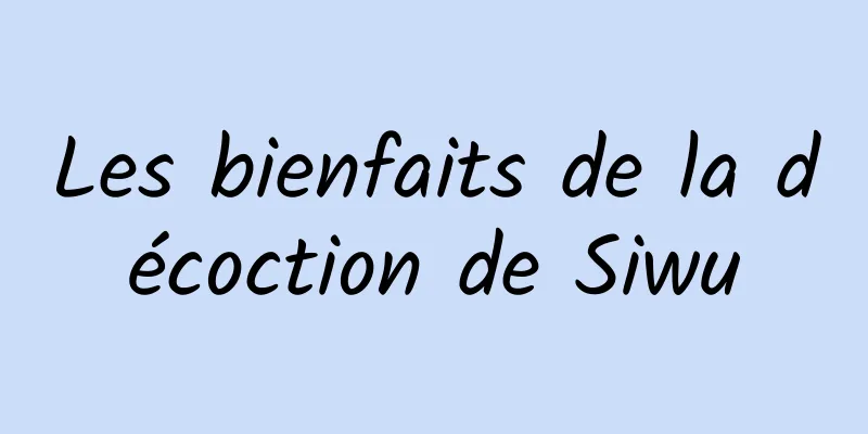 Les bienfaits de la décoction de Siwu