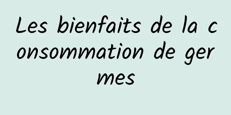 Les bienfaits de la consommation de germes