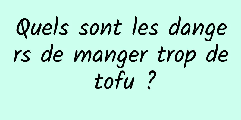 Quels sont les dangers de manger trop de tofu ?