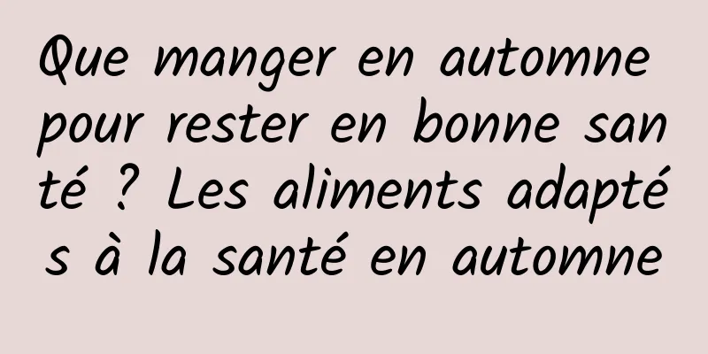 Que manger en automne pour rester en bonne santé ? Les aliments adaptés à la santé en automne