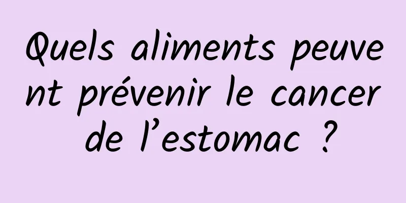 Quels aliments peuvent prévenir le cancer de l’estomac ?