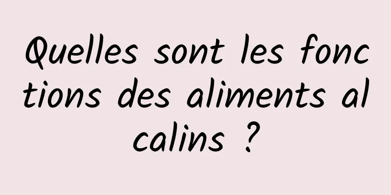 Quelles sont les fonctions des aliments alcalins ?