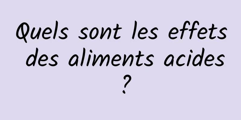 Quels sont les effets des aliments acides ?