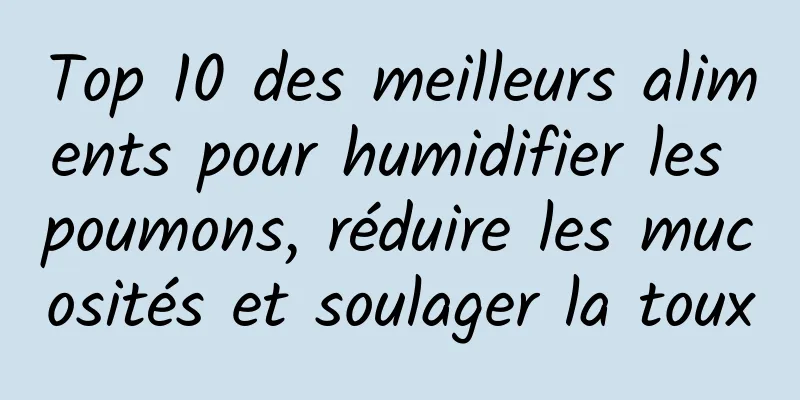 Top 10 des meilleurs aliments pour humidifier les poumons, réduire les mucosités et soulager la toux