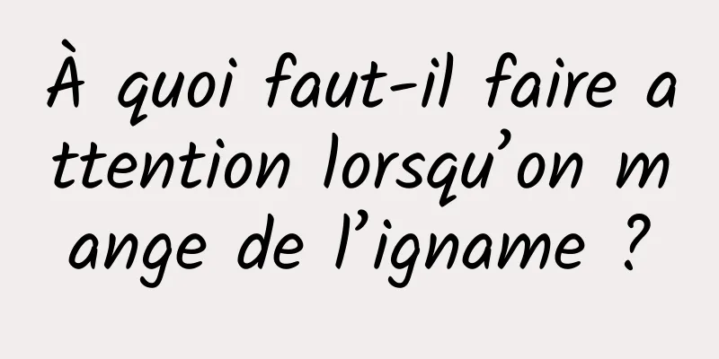 À quoi faut-il faire attention lorsqu’on mange de l’igname ?