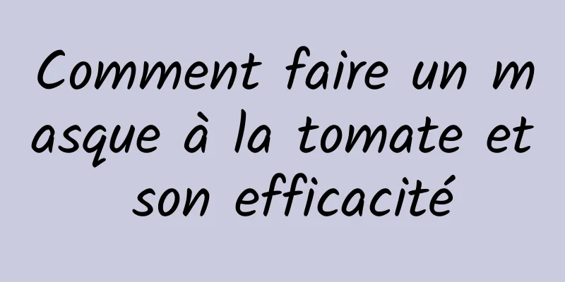 Comment faire un masque à la tomate et son efficacité