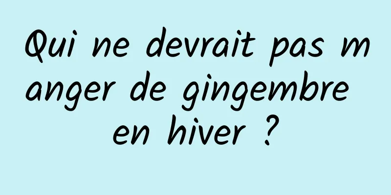 Qui ne devrait pas manger de gingembre en hiver ?