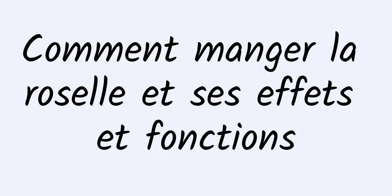 Comment manger la roselle et ses effets et fonctions