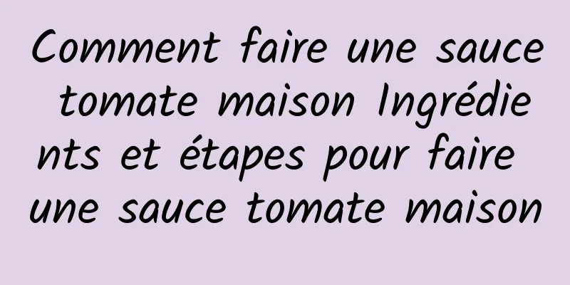 Comment faire une sauce tomate maison Ingrédients et étapes pour faire une sauce tomate maison