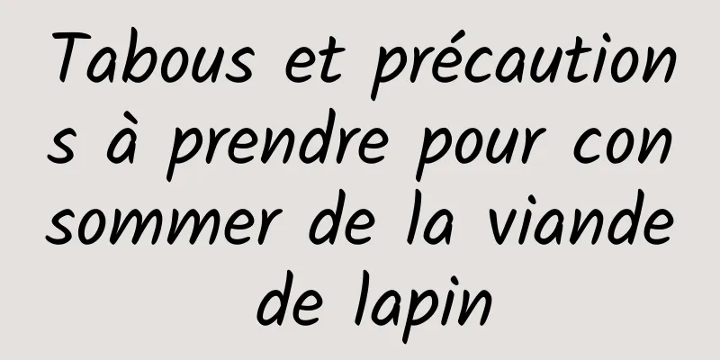 Tabous et précautions à prendre pour consommer de la viande de lapin